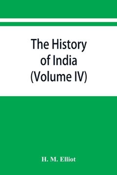 portada The history of India: as told by its own historians. The Muhammadan period (Volume IV) (en Inglés)