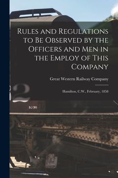 portada Rules and Regulations to Be Observed by the Officers and Men in the Employ of This Company [microform]: Hamilton, C.W., February, 1858 (en Inglés)