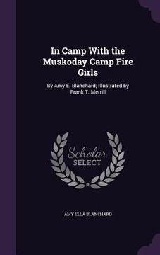 portada In Camp With the Muskoday Camp Fire Girls: By Amy E. Blanchard; Illustrated by Frank T. Merrill (in English)