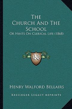 portada the church and the school: or hints on clerical life (1868) (en Inglés)