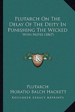 portada plutarch on the delay of the deity in punishing the wicked: with notes (1867) (in English)