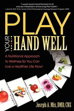 portada play your hand well: a nutritional approach to wellness so you can live a healthier life now! (en Inglés)