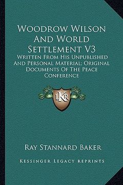 portada woodrow wilson and world settlement v3: written from his unpublished and personal material; original documents of the peace conference (en Inglés)