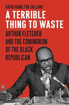 portada A Terrible Thing to Waste: Arthur Fletcher and the Conundrum of the Black Republican (en Inglés)
