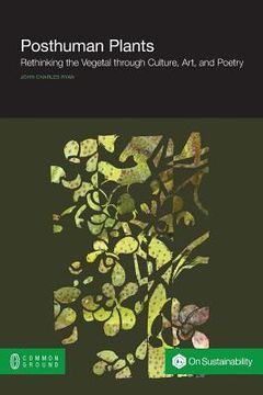 portada Posthuman Plants: Rethinking the Vegetal through Culture, Art, and Poetry (en Inglés)