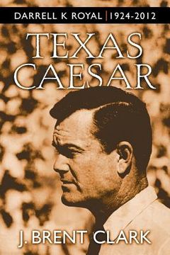 portada Texas Caesar: Darrell K Royal 1924-2012
