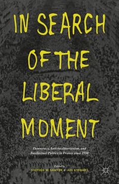 portada In Search of the Liberal Moment: Democracy, Anti-Totalitarianism, and Intellectual Politics in France Since 1950 (in English)
