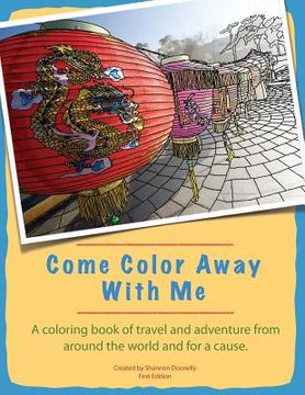 portada Come Color Away With Me: A Coloring Book Of Travel And Adventure From Around The World And For A Cause (en Inglés)