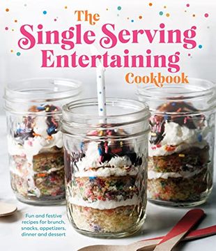portada The Single Serving Entertaining Cookbook: Fun and Festive Recipes for Brunch, Snacks, Appetizers, Dinner and Dessert (in English)