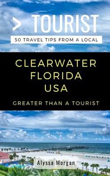 portada Greater Than a Tourist- Clearwater Florida USA: 50 Travel Tips from a Local (in English)