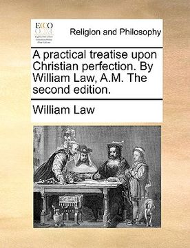 portada a practical treatise upon christian perfection. by william law, a.m. the second edition. (in English)