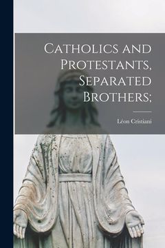 portada Catholics and Protestants, Separated Brothers; (en Inglés)