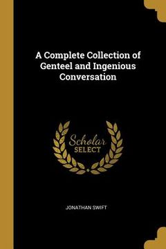 portada A Complete Collection of Genteel and Ingenious Conversation (en Inglés)