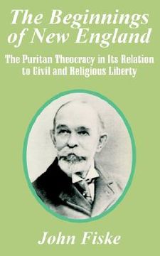 portada the beginnings of new england: the puritan theocracy in its relation to civil and religious liberty (en Inglés)