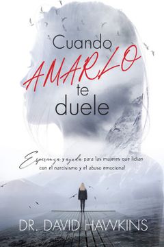 portada Cuando Amarlo te Duele: Esperanza y Ayuda Para las Mujeres que Lidian con el Narcisismo y el Abuso Personal (in Spanish)
