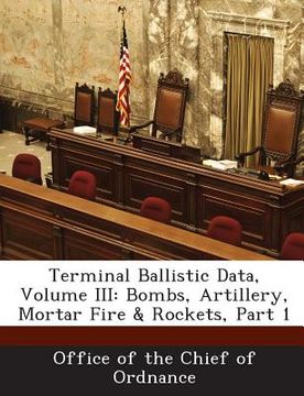portada Terminal Ballistic Data, Volume III: Bombs, Artillery, Mortar Fire & Rockets, Part 1 (en Inglés)