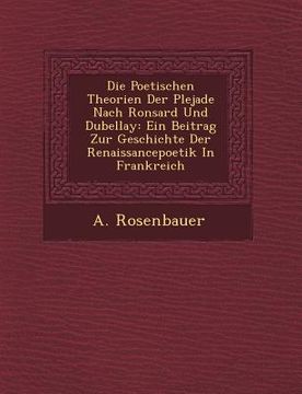 portada Die Poetischen Theorien Der Plejade Nach Ronsard Und Dubellay: Ein Beitrag Zur Geschichte Der Renaissancepoetik in Frankreich (in German)