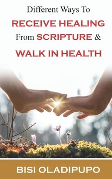 portada Different Ways To Receive Healing From Scripture and Walk in Health (en Inglés)