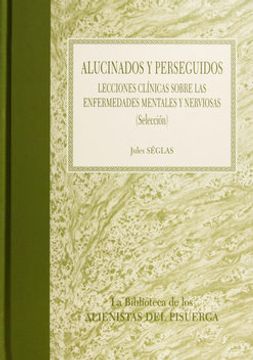 portada Alucinados y Perseguidos: Lecciones Clinicas Sobre las Enfermedad es Mentales y Nerviosas (Seleccion) (in Spanish)