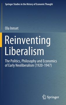 portada Reinventing Liberalism: The Politics, Philosophy and Economics of Early Neoliberalism (1920-1947) (en Inglés)