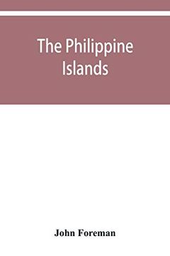 portada The Philippine Islands. A Political, Geographical, Ethnographical, Social and Commercial History of the Philippine Archipelago and its Political. Embracing the Whole Period of Spanish Rule (en Inglés)