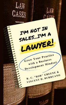portada I'm not in Sales. I'm a Lawyer! Grow Your Practice With a Business Development Mindset (in English)