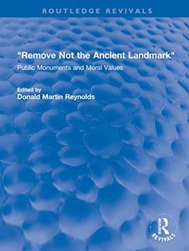 portada "Remove not the Ancient Landmark": Public Monuments and Moral Values (Routledge Revivals) (en Inglés)