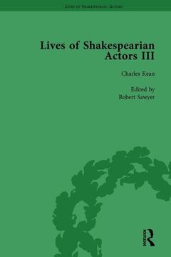 portada Lives of Shakespearian Actors, Part III, Volume 2: Charles Kean, Samuel Phelps and William Charles Macready by Their Contemporaries (en Inglés)