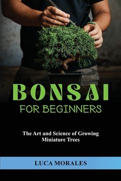 portada Bonsai for Beginners: The Art and Science of Growing Miniature Trees (in English)