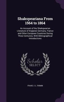 portada Shakspeariana From 1564 to 1864: An Account of the Shakspearian Literature of England, Germany, France and Other European Countries During Three Centu