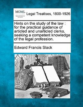 portada hints on the study of the law: for the practical guidance of articled and unarticled clerks, seeking a competent knowledge of the legal profession.