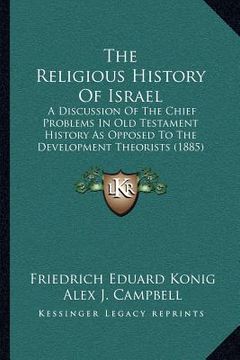 portada the religious history of israel: a discussion of the chief problems in old testament history as opposed to the development theorists (1885) (in English)