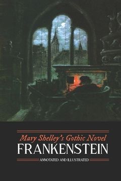 portada Mary Shelley's Frankenstein, Annotated and Illustrated: The Uncensored 1818 Text with Maps, Essays, and Analysis (en Inglés)