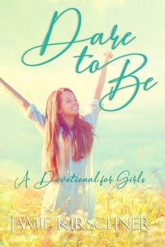 portada Dare to Be: A Devotional for Girls (en Inglés)