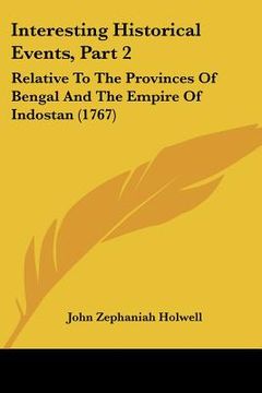 portada interesting historical events, part 2: relative to the provinces of bengal and the empire of indostan (1767) (in English)
