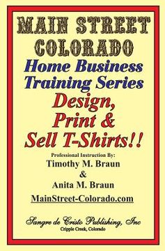 portada Design, Print & Sell T-Shirts!: How To Be in Business in a Short Time for Under $900 (in English)