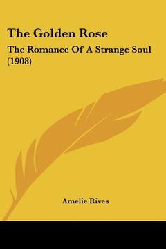 portada the golden rose: the romance of a strange soul (1908) (en Inglés)