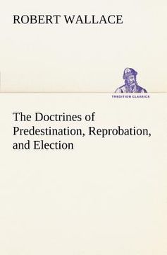 portada the doctrines of predestination, reprobation, and election