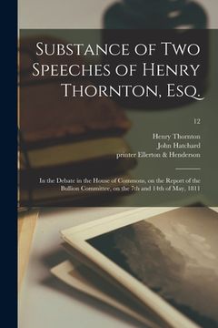 portada Substance of Two Speeches of Henry Thornton, Esq.: in the Debate in the House of Commons, on the Report of the Bullion Committee, on the 7th and 14th