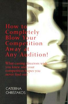 portada how to completely blow your competition away at any audition!: what casting directors wish you knew and your competition hopes you never find out!