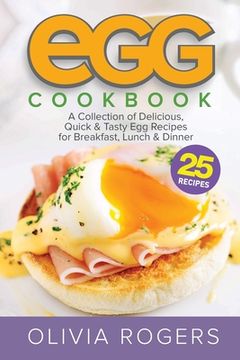 portada Egg Cookbook (2nd Edition): A Collection of 25 Delicious, Quick & Tasty Egg Recipes for Breakfast, Lunch & Dinner (en Inglés)