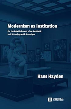 portada Modernism as Institution: On the Establishment of an Aesthetic and Historiographic Paradigm (en Inglés)