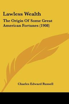 portada lawless wealth: the origin of some great american fortunes (1908) (in English)