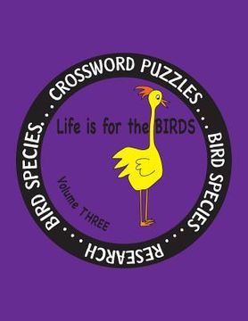 portada Life is for the Birds Volume Three: Research and Complete Crossword puzzles on the Bat Hawk, Brown Pelican, Figbird, Greater Roadrunner, Hooded Mergan (in English)