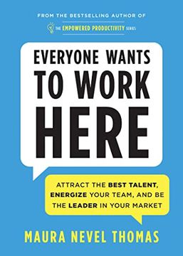 portada Everyone Wants to Work Here: Attract the Best Talent, Energize Your Team, and be the Leader in Your Market (Empowered Productivity) (en Inglés)