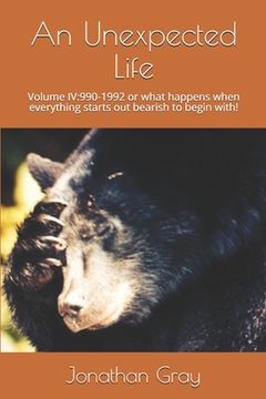 portada An Unexpected Life: Volume IV:1990-1992 or what happens when everything starts out bearish to begin with! (in English)
