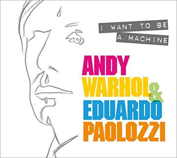 portada I Want to Be a Machine: Andy Warhol and Eduardo Paolozzi