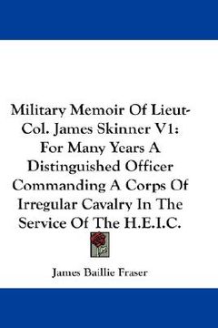 portada military memoir of lieut-col. james skinner v1: for many years a distinguished officer commanding a corps of irregular cavalry in the service of the h
