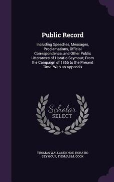 portada Public Record: Including Speeches, Messages, Proclamations, Official Correspondence, and Other Public Utterances of Horatio Seymour; (en Inglés)
