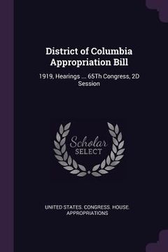 portada District of Columbia Appropriation Bill: 1919, Hearings ... 65Th Congress, 2D Session (en Inglés)